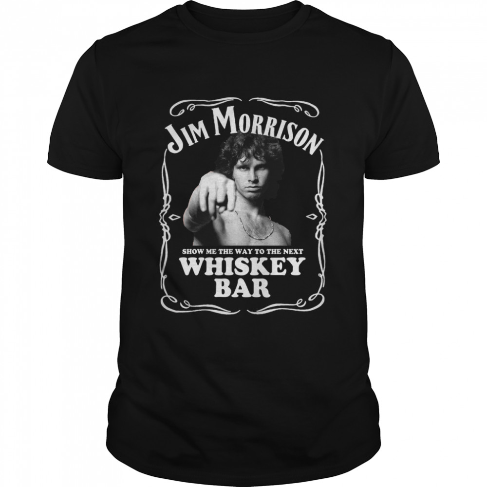 Jim Morrison Show Me The Way to Next Whiskey Bar Classic T-Shirt