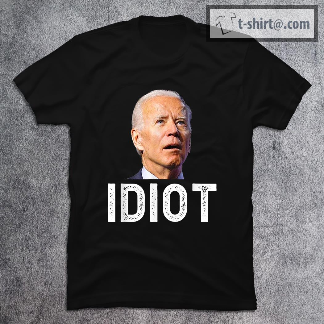 Joe Biden Is An Idiot T-Shirt