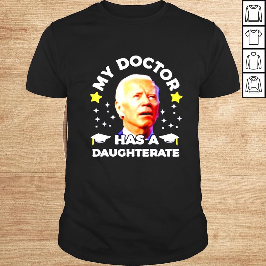 Joe Biden My daughter has a doctorate shirt