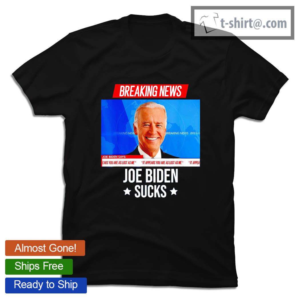 Joe Biden Sucks Breaking News I don’t care Joe Biden Sucks shirt