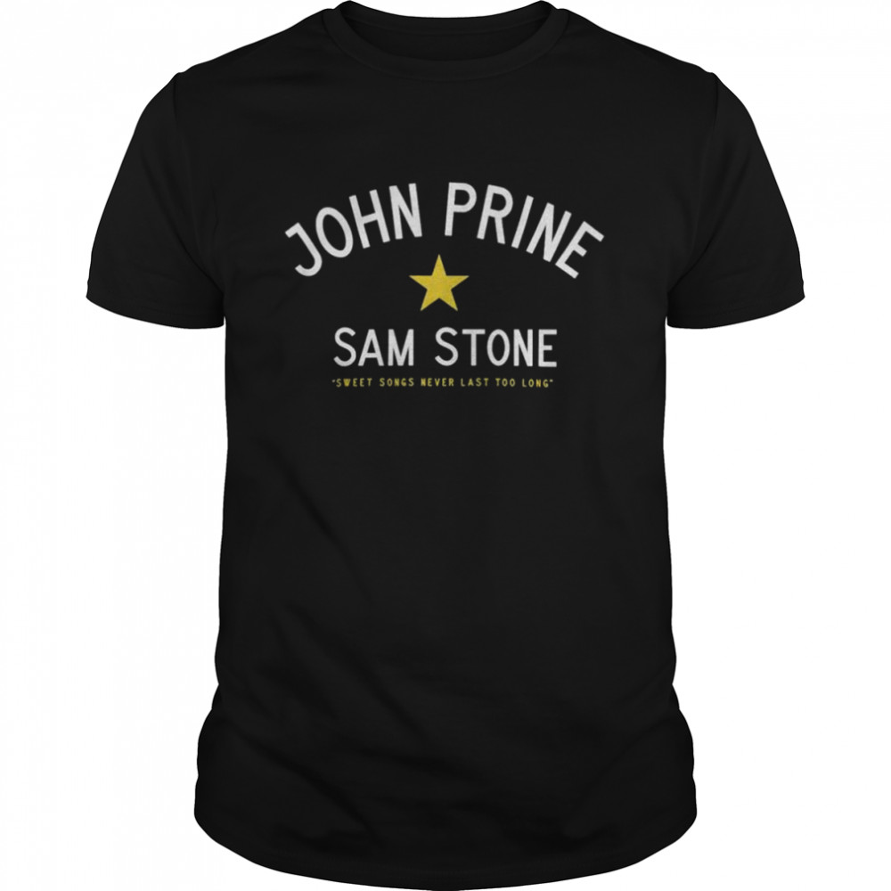 John Prine Sam Stone Sweet Songs Never Last Too Long shirt