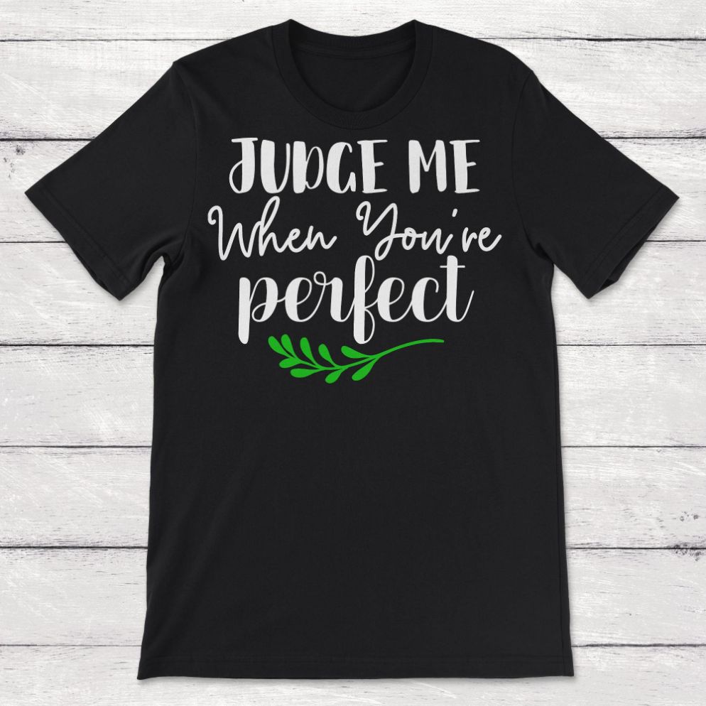 Judge Me When Youre Perfect Unisex T-Shirt