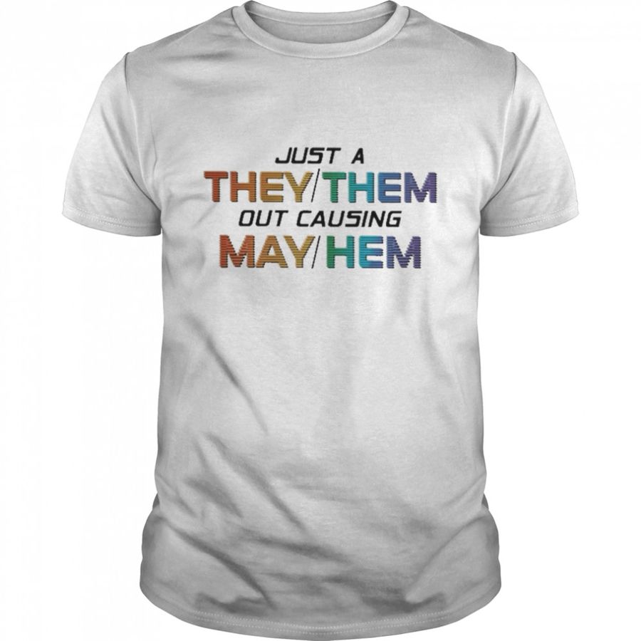 Just A They Them Out Causing May Hem Shirt
