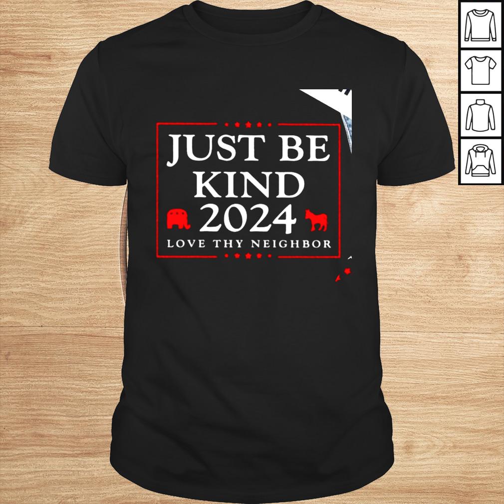 Just be kind 2024 love thy neighbor shirt