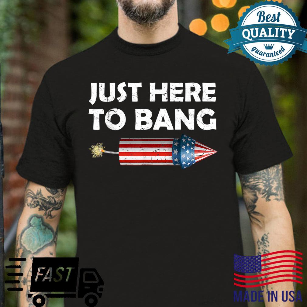 Just Here To Bang 4th of July Firework Fourth July Shirt