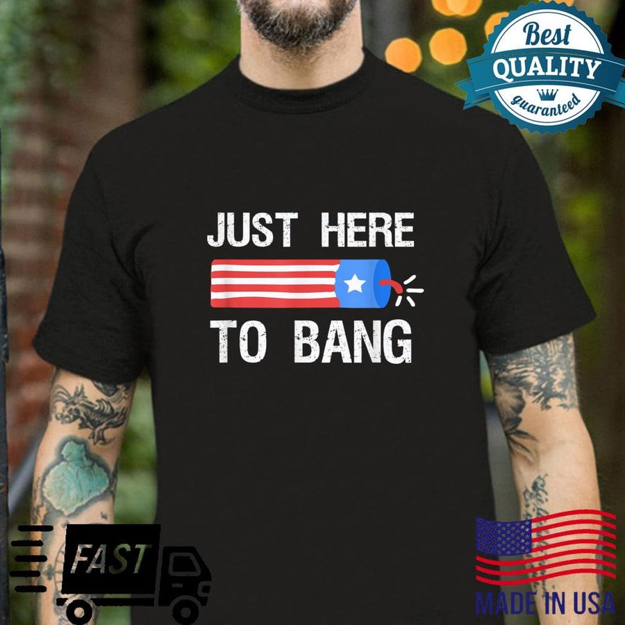 Just Here to bang Firecrackers Pyro Technicians 4th of July Shirt