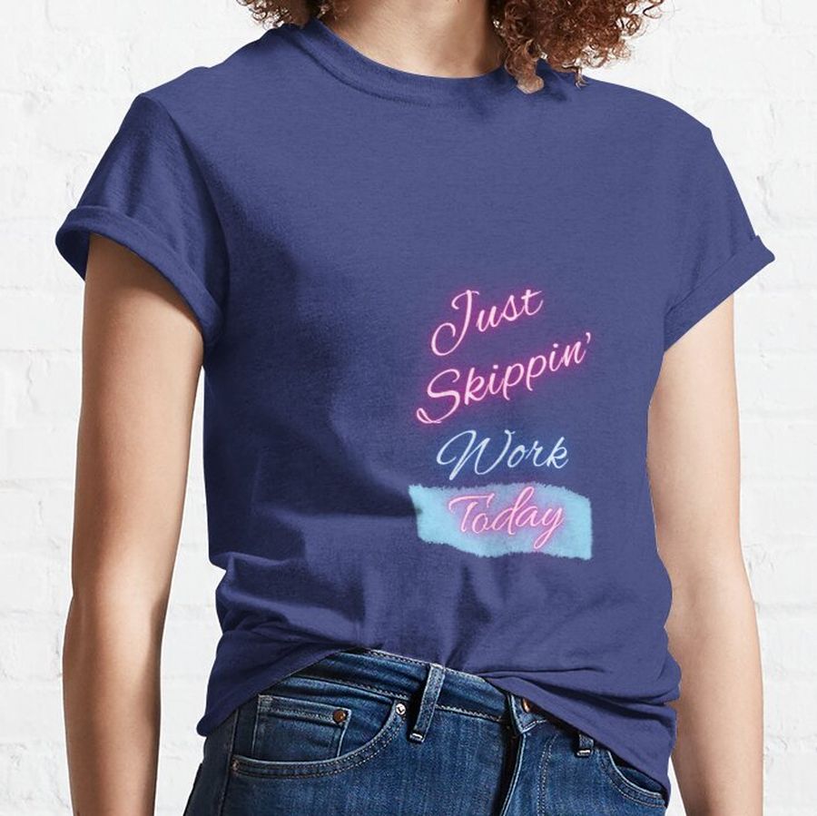 Just Skippin' Work Today Classic T-Shirt