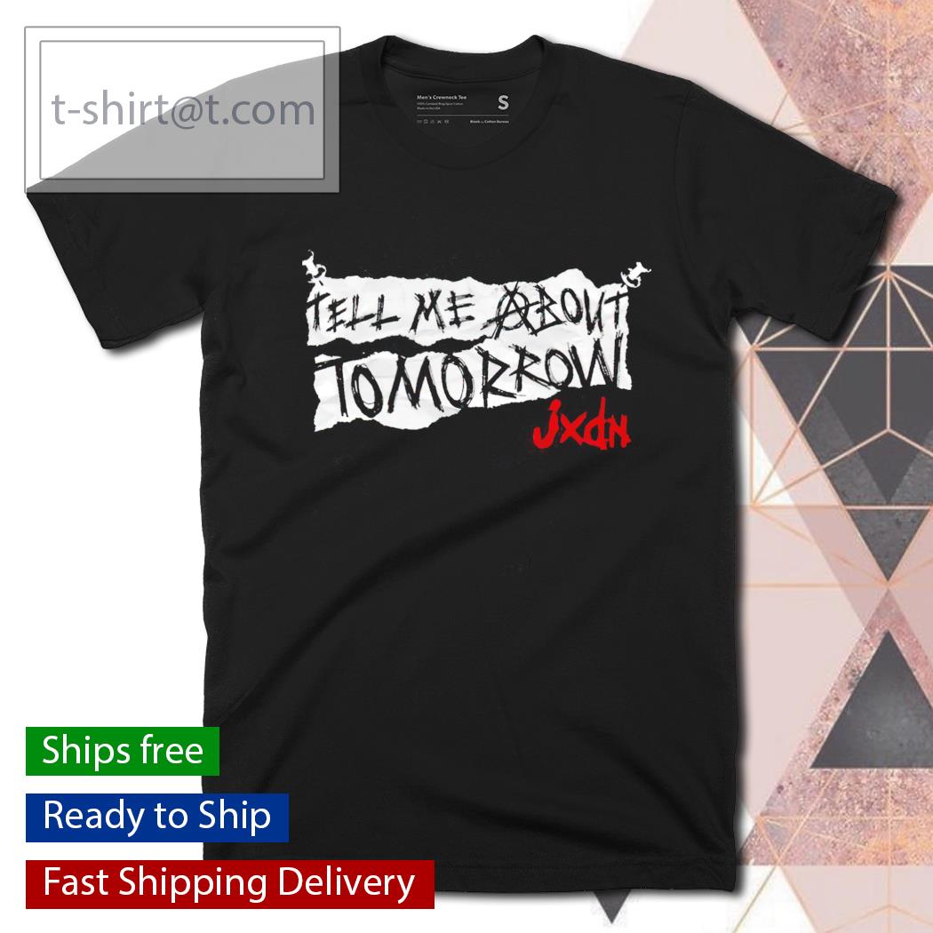 JXDN tell me about tomorrow shirt