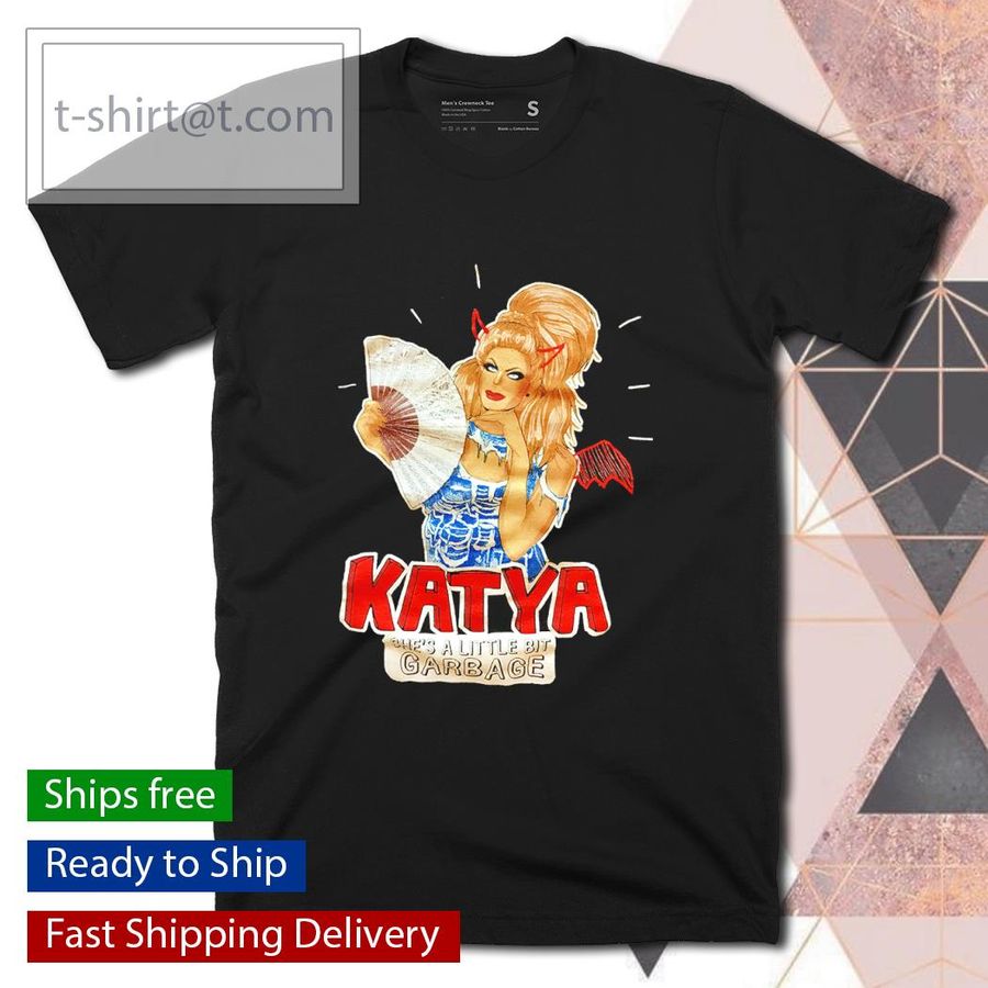 Katya She’s A Little Bit Garbage shirt