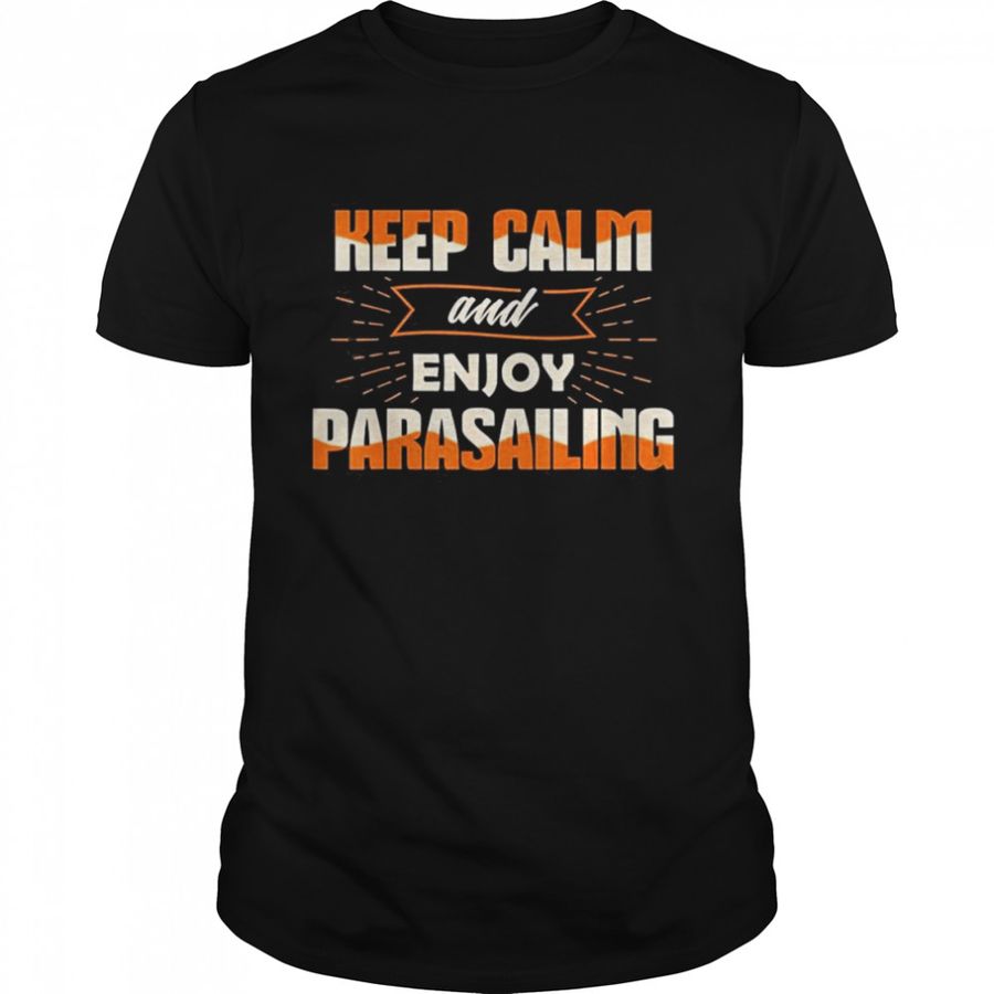 Keep Calm Enjoy Parasailing Parasail Parasailer Apparel Shirt