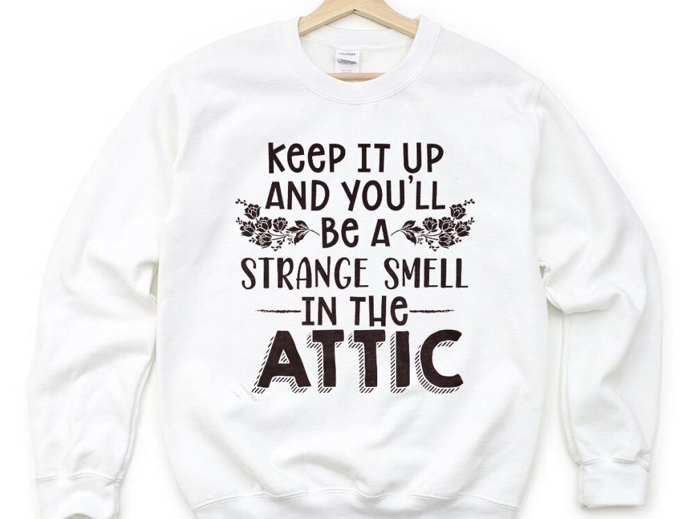 Keep It Up And You’ll Be A Strangfe Smell In The Attic Shirt