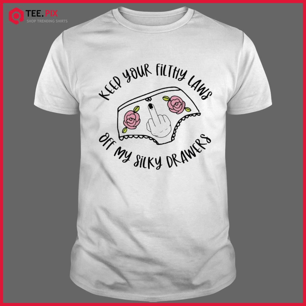 Keep Your Filthy Laws Off My Silky Drawers Women’s Rights Shirt