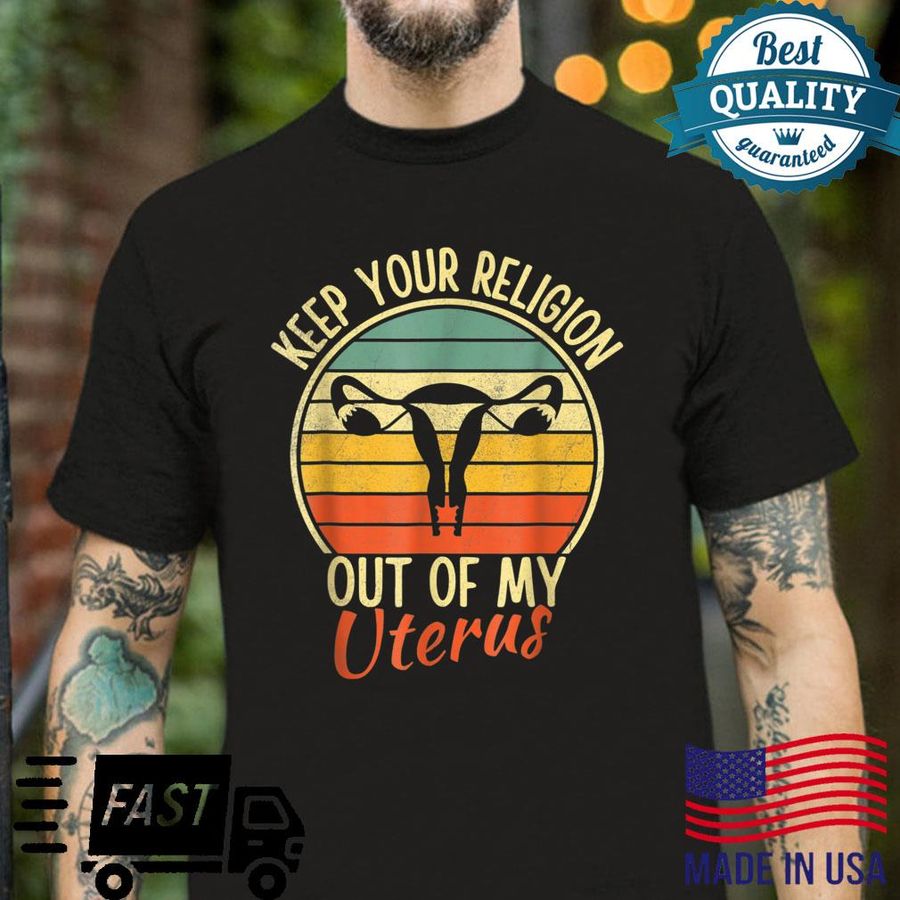 Keep Your Religion Out Of My Uterus Pro Choice Vintage Shirt