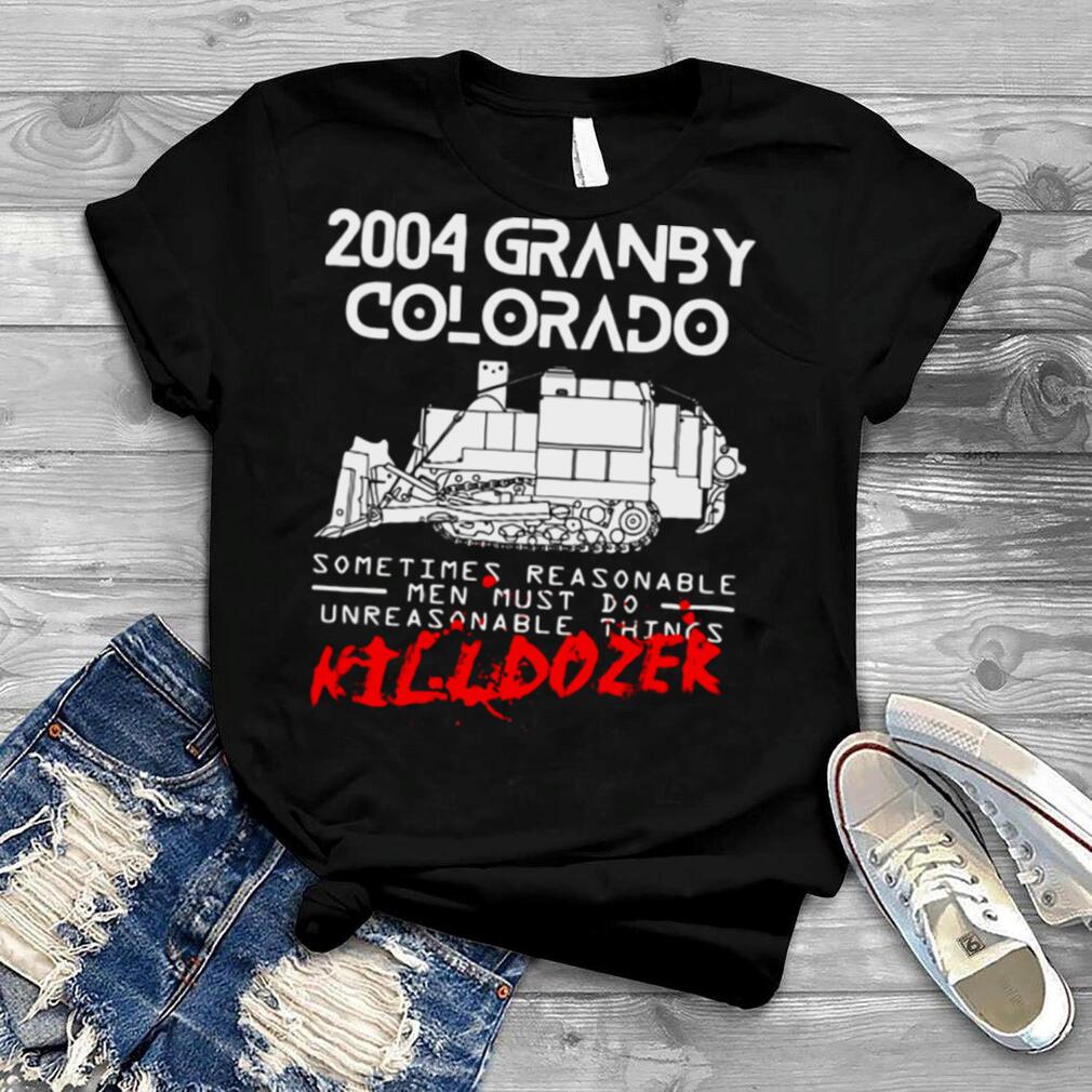 Killdozer Reckoning 2004 Granby Colorado Sometimes Reasonable T shirt
