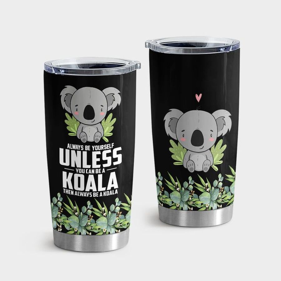 Koala Tumbler With Lid, Koala Always Be Yourself Tumbler Tumbler Cup 20oz , Tumbler Cup 30oz, Straight Tumbler 20oz