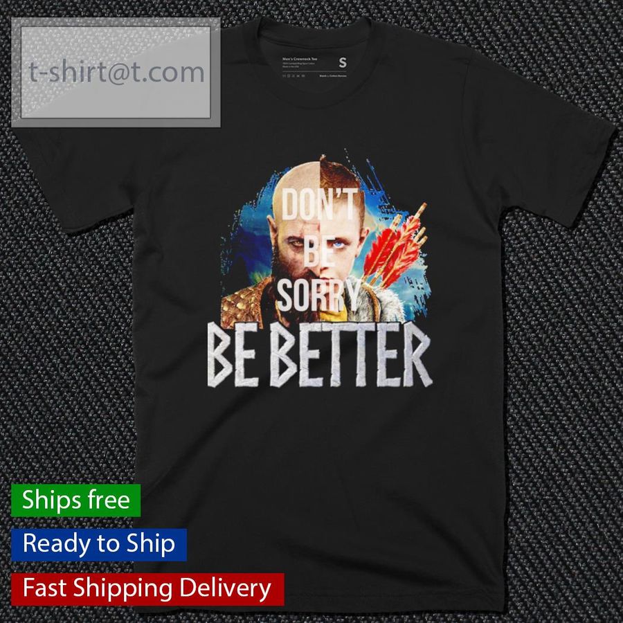 Kratos And Atreus Don’t Be Sorry Be Better Shirt