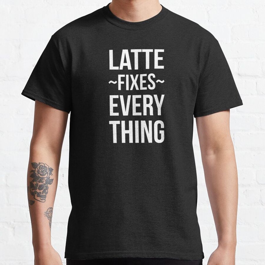 Latte Fixes Everything Classic T-Shirt