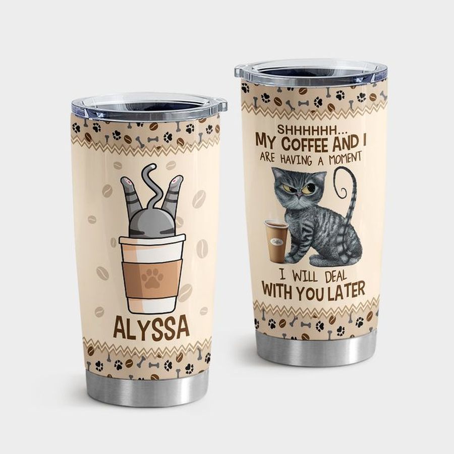 Latte Tumbler With Lid, Shhh My Coffee And I Are Having A Moment I Will Deal With You Later Tumbler Tumbler Cup 20oz , Tumbler Cup 30oz, Straight Tumbler 20oz