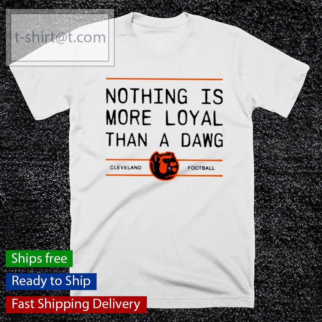 Lauren nothing is more loyal than a dawg Cleveland football shirt