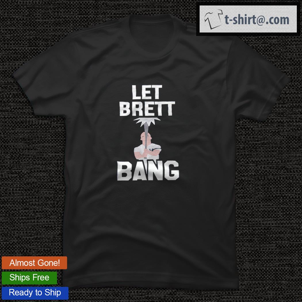 Let Brett Bang shirt