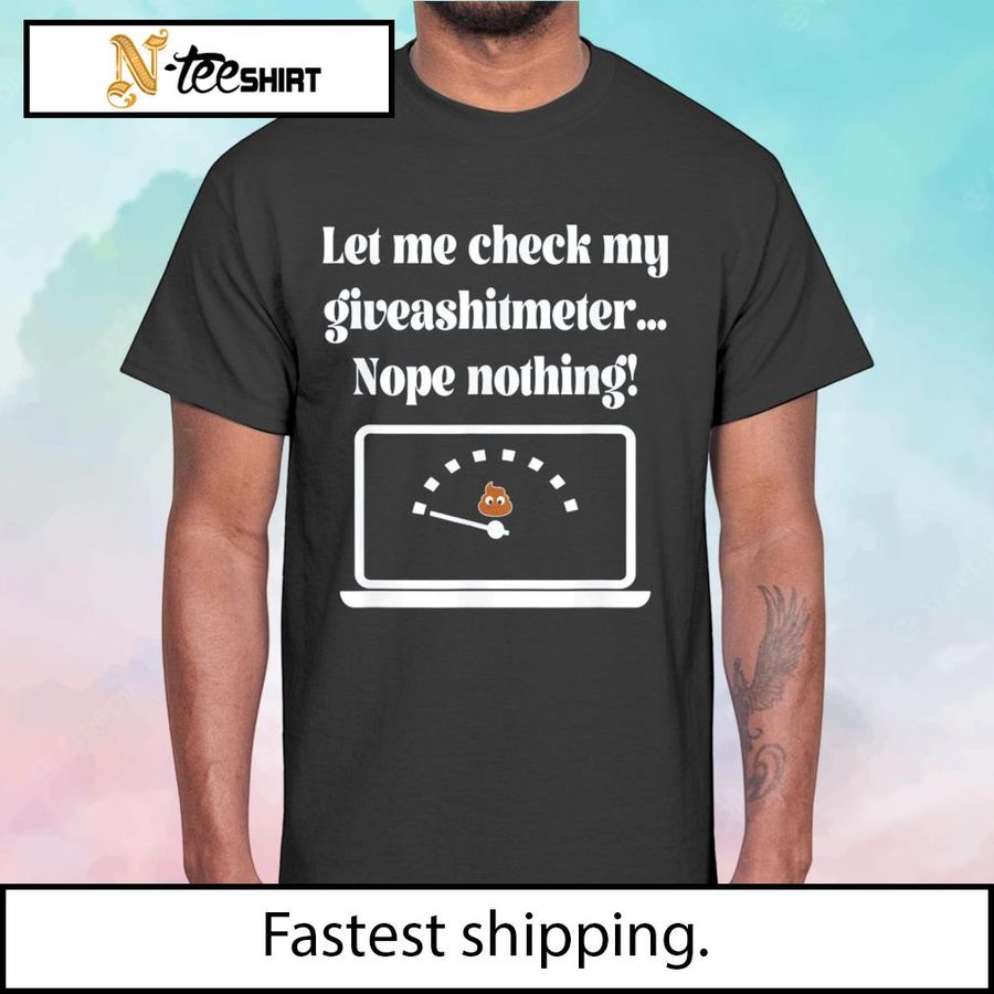 Let Me Check My Giveashitmeter Nope Nothing Funny shirt