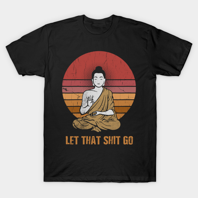 Let That Go Buddha T-shirt, Hoodie, SweatShirt, Long Sleeve