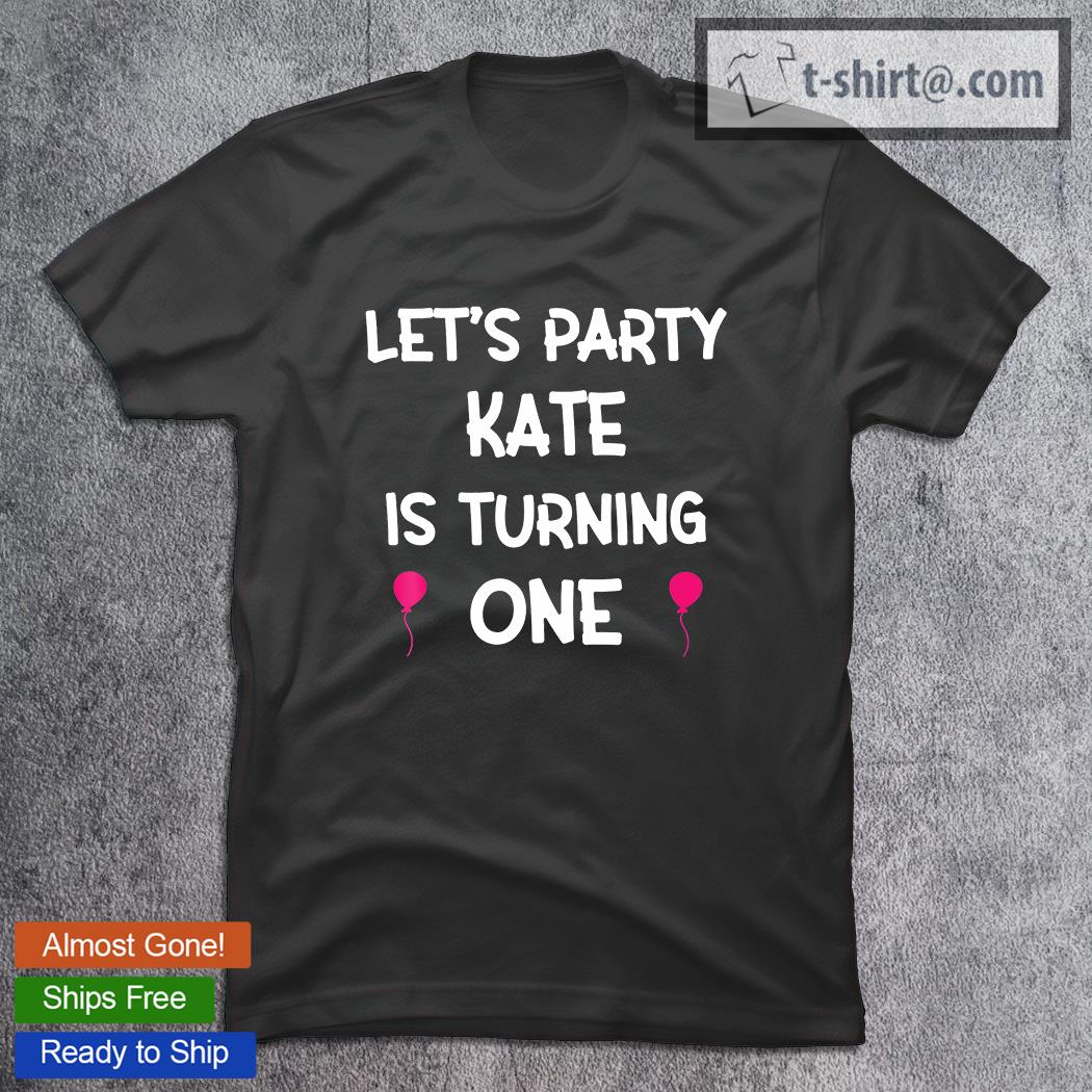 Let’s Party Kate Is Turning One Birthday T-Shirt