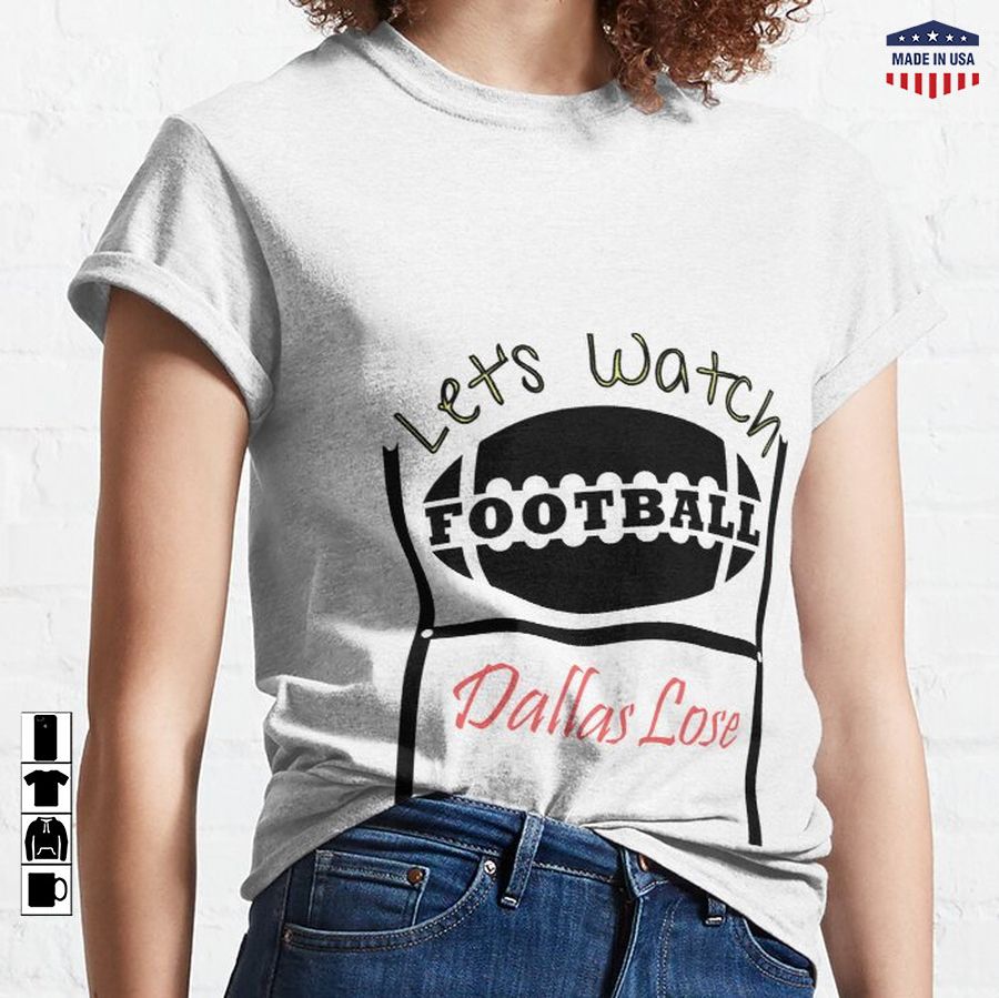 Let's Watch Football Dallas Lose Football Sport Watch Classic T-Shirt