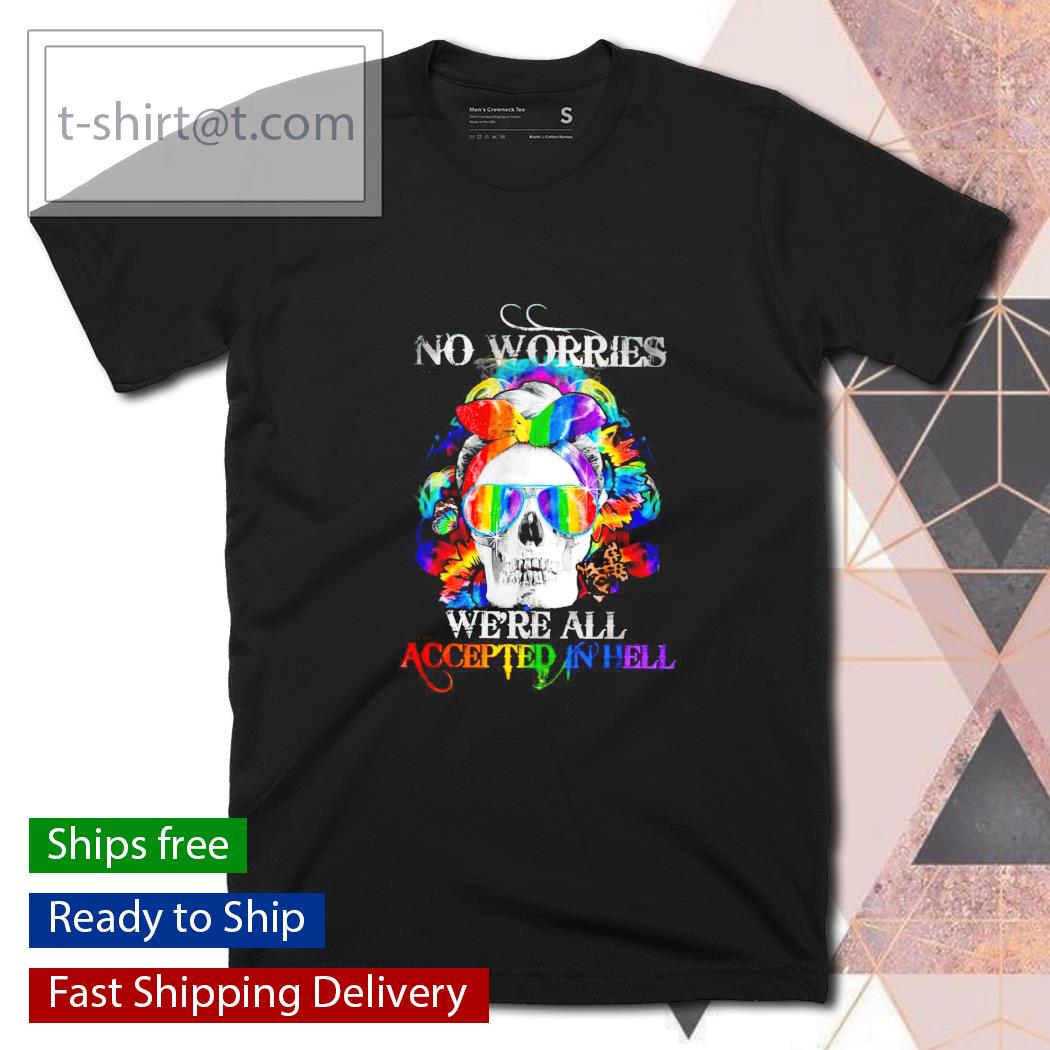 LGBT no worries we’re all accepted in hell shirt