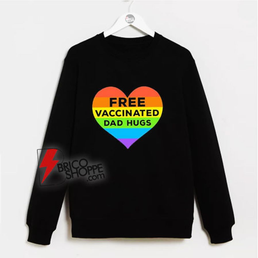 LGBT Pride Free Vaccinated Dad Hugs Sweatshirt