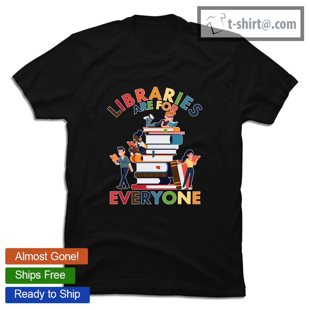 Libraries are for everyone books shirt