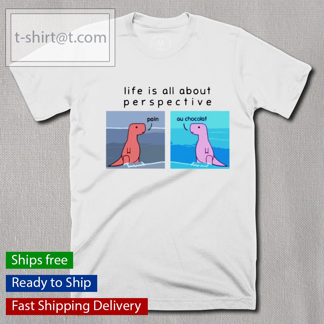 Life is all about perspective dinosaur t-shirt
