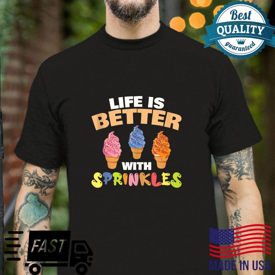 Life is better With Sprinkles Eat Sweet Ice Cream Cute Shirt