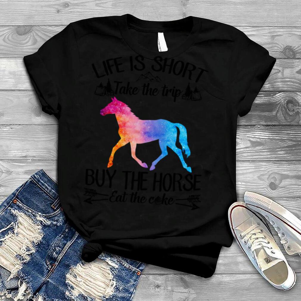 Life Is Short Take A Trip Buy The Horse Eat The Cake Horse