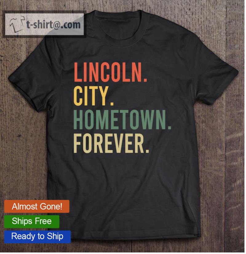 Lincoln City Hometown Forever Vintage Citizen Gift T-shirt