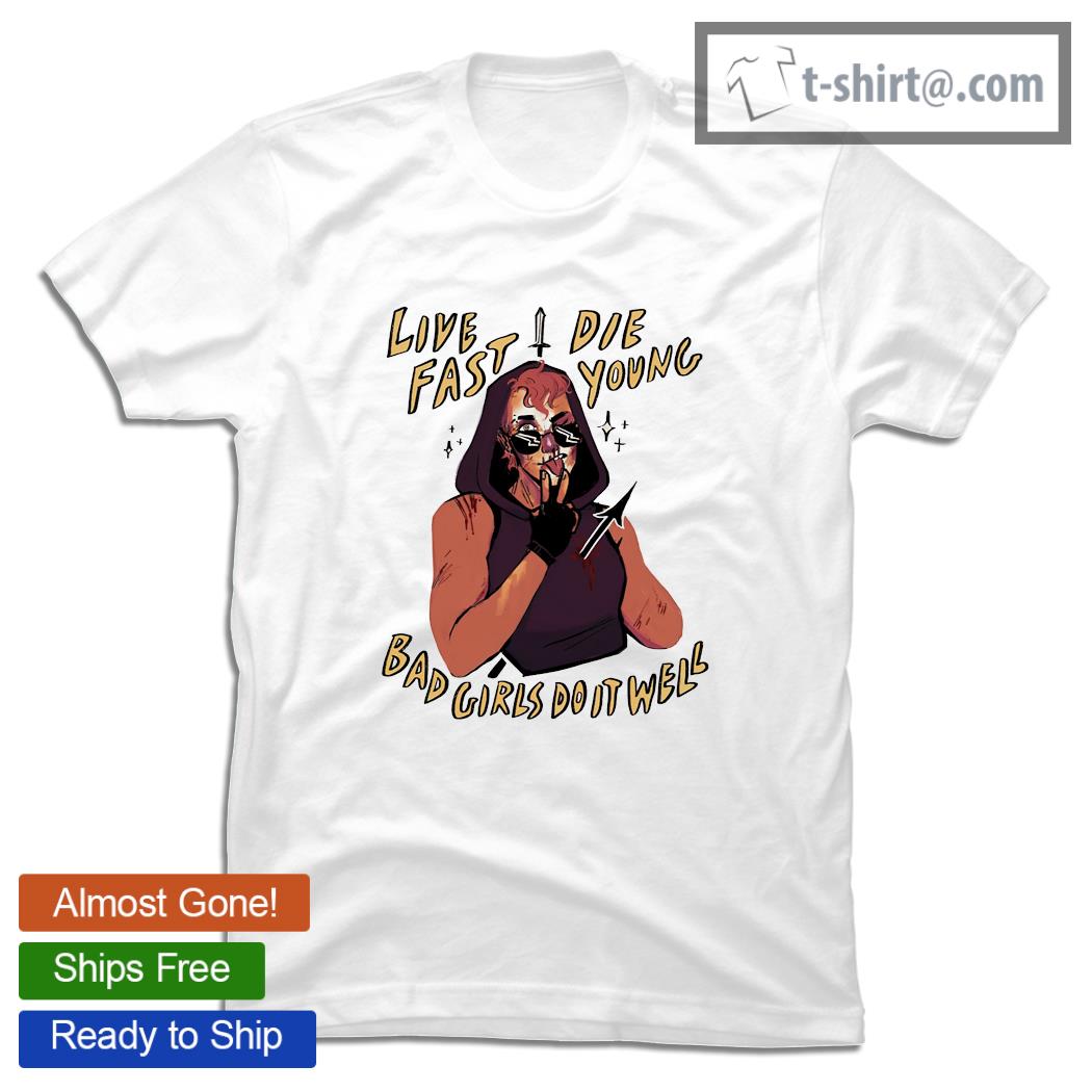 Live fast die young bad girls do it well nice shirt