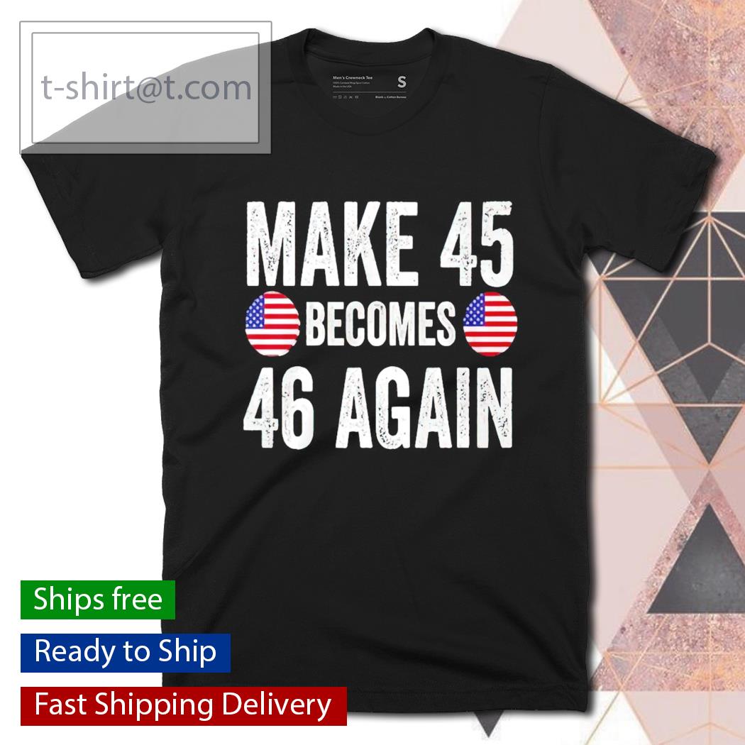 Make 45 becomes 46 again shirt