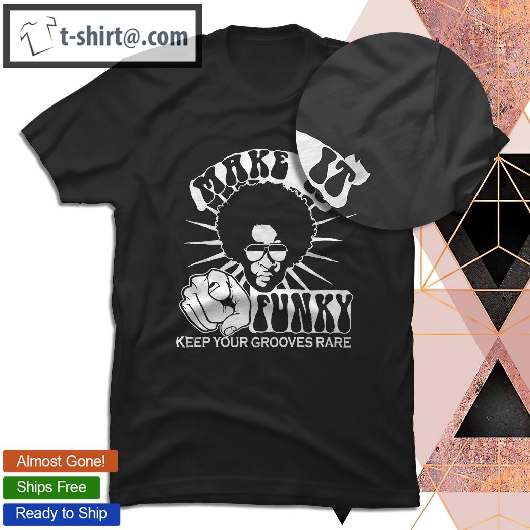 Make It Funky Keep Your Grooves Rare shirt