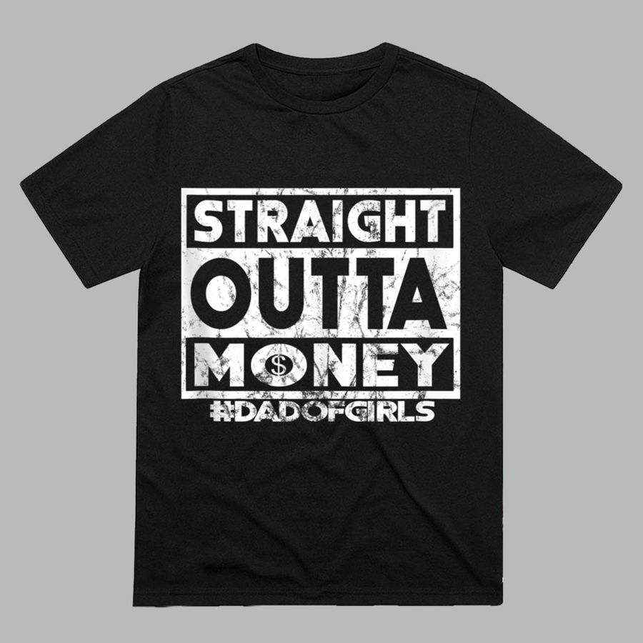 Mens Dad of Girls Straight Outta Money Funny Fathers Day Shirts