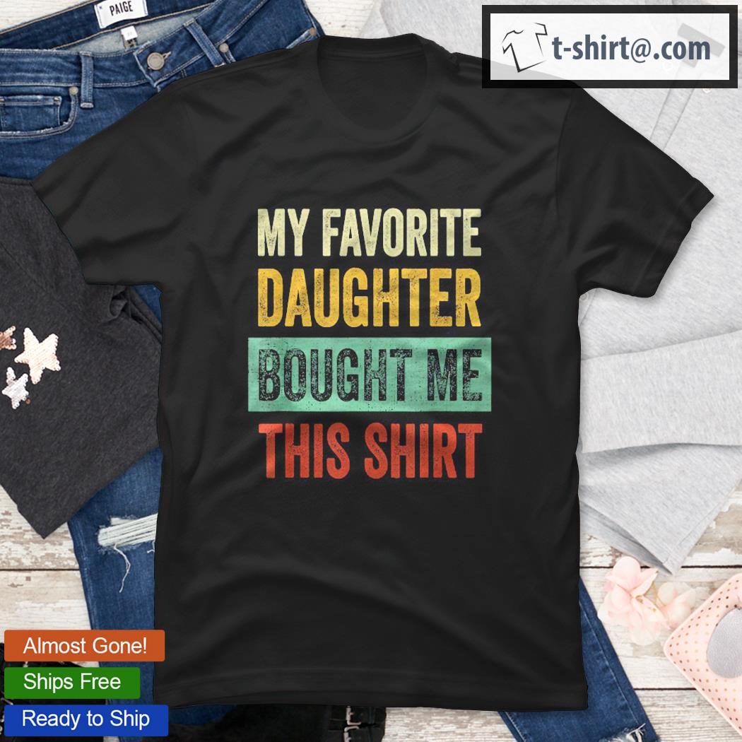 Mens My Favorite Daughter Bought Me This Shirt Funny Gift Shirt