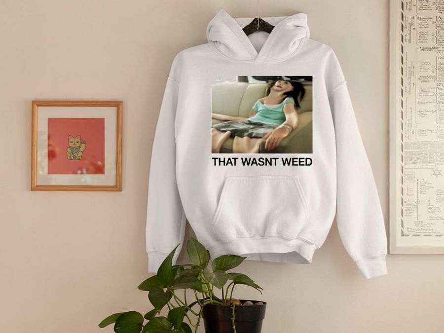 Men’s That wasn’t weed shirt