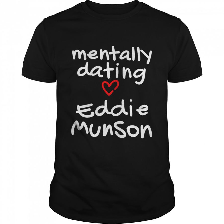 Mentally Dating Eddie Munson shirt