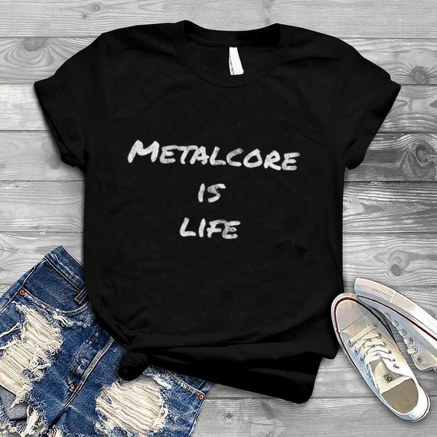 Metalcore is life. Heavy Metal Djent Deathcore Funny Blegh T Shirt