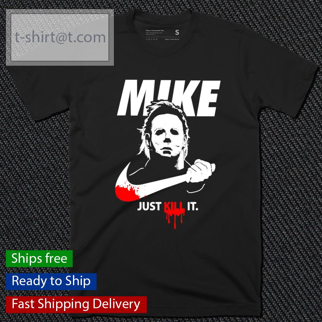 Michael Myers Mike just kill it Nike shirt