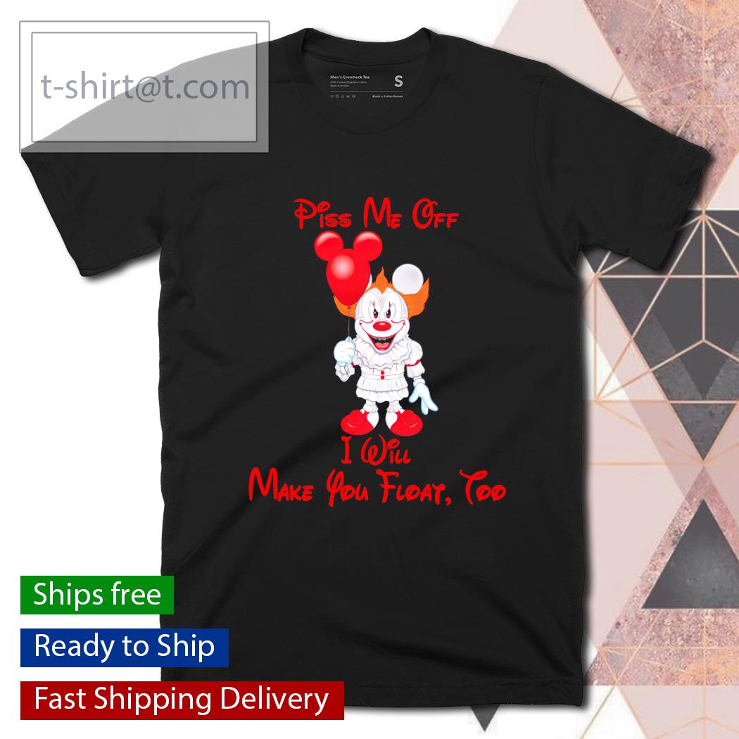 Mickey Pennywise piss me off I will make you float too shirt