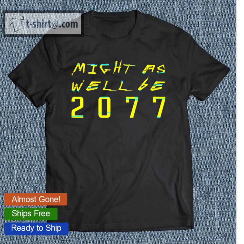 Might As Well Be 2077 Gamer Meme Retro Cyberpunks T-shirt