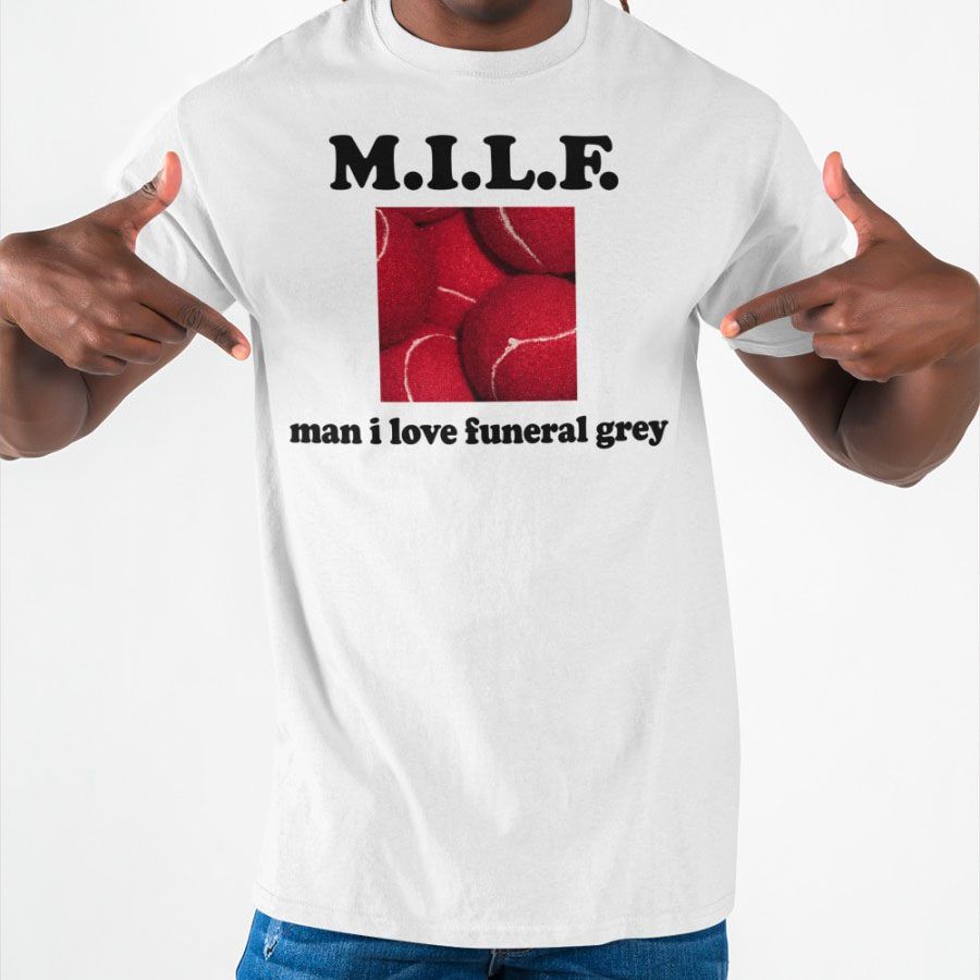 Milf Man I Love Funeral Grey Shirt