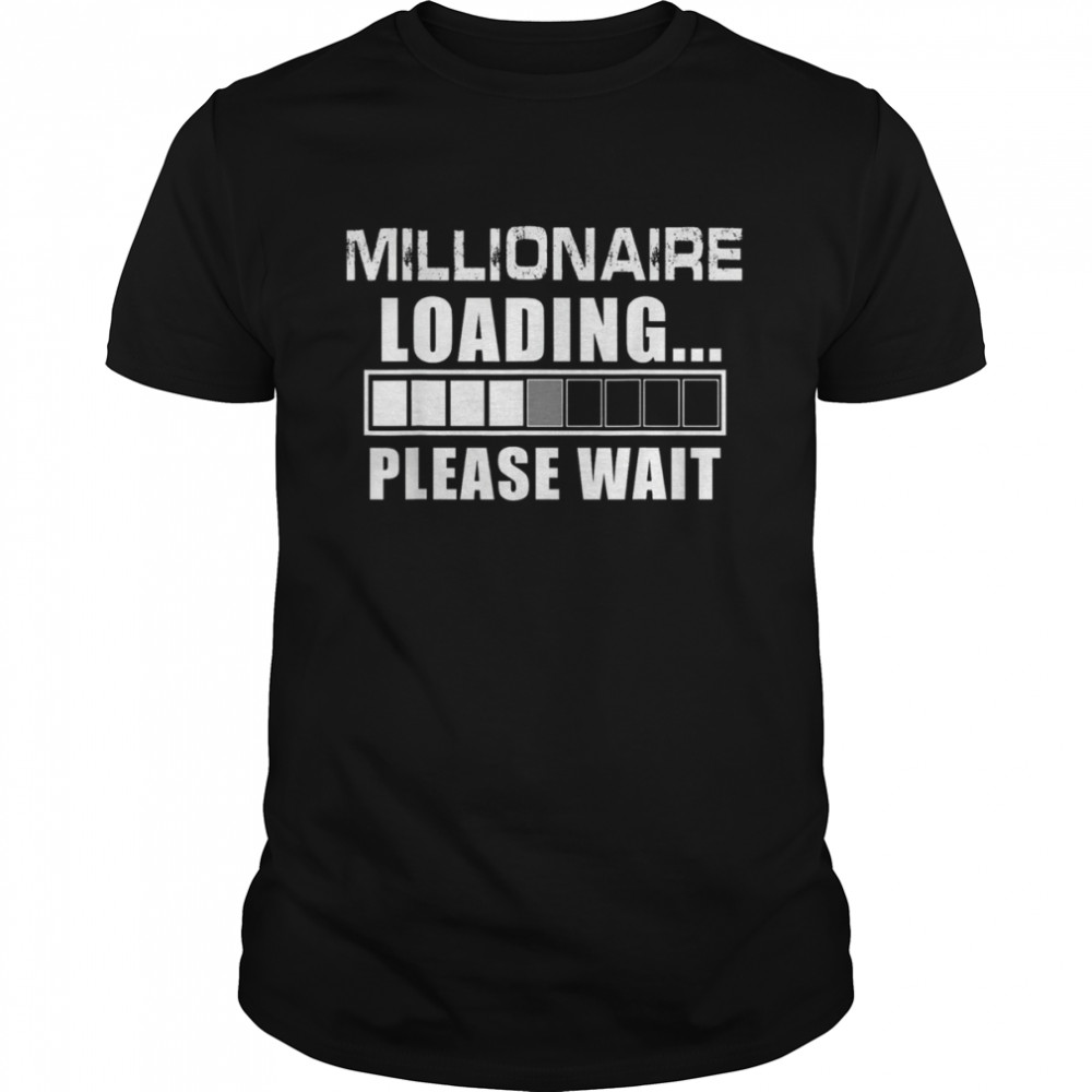Millionaire Loading Please Wait Billionaire Shirt