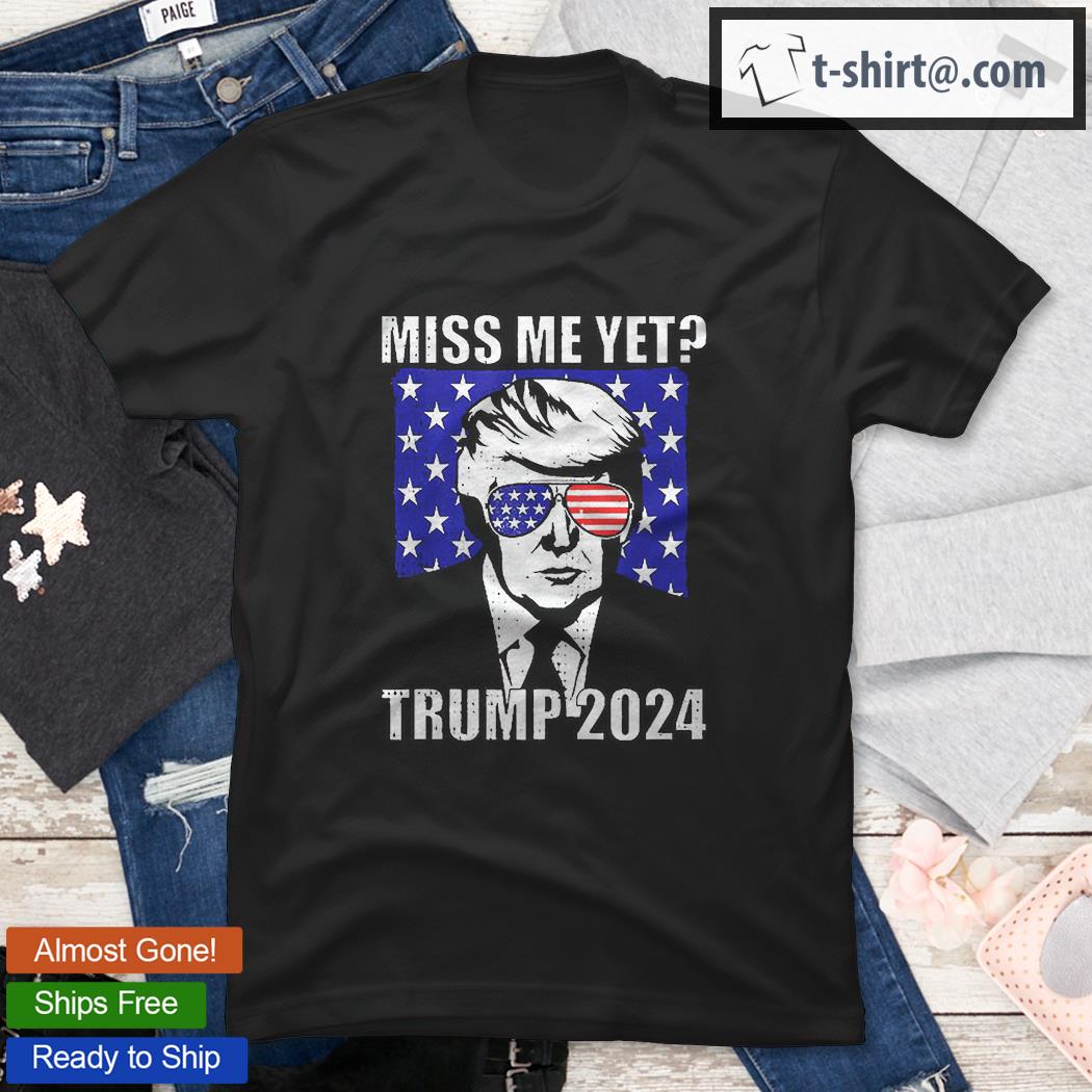 Miss Me Yet Trump 2024 Shirt