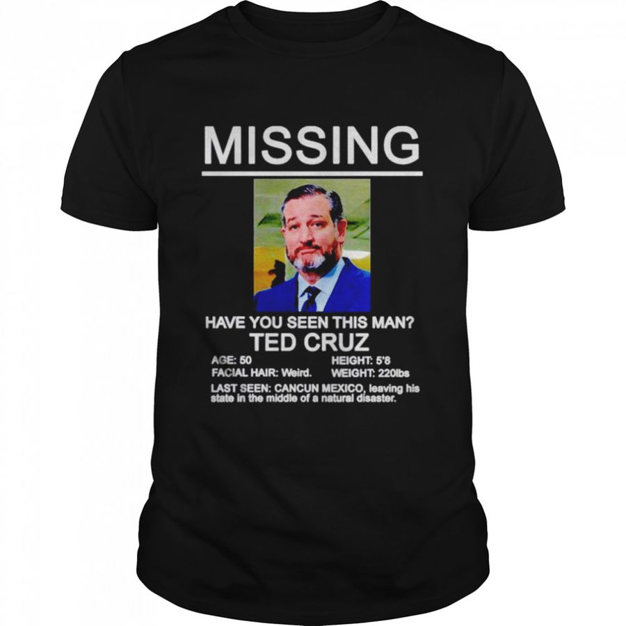 Missing Ted Cruz have you seen this man shirt
